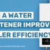 How does a water softener improve the efficiency and lifespan of a boiler?