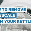 How to Remove Limescale from a Kettle (And Stop It Coming Back for Good)