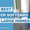 The Best Water Softeners For Large Homes: A Review