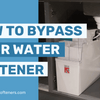 How To Bypass Your Water Softener: A Simple Step-by-Step Guide